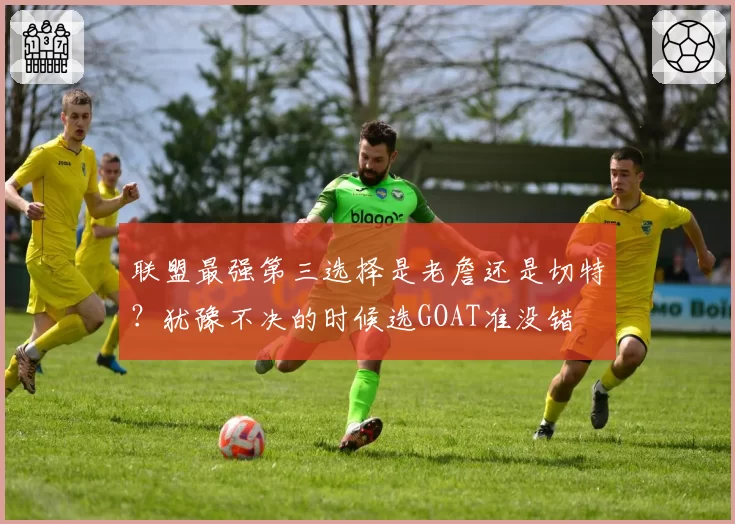 联盟最强第三选择是老詹还是切特?犹豫不决的时候选GOAT准没错