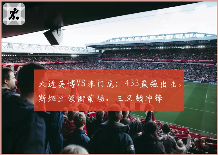 大连英博VS津门虎：433最强出击，斯坦丘领衔前场，三叉戟冲锋