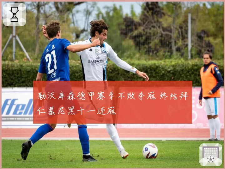 勒沃库森德甲赛季不败夺冠 终结拜仁慕尼黑十一连冠