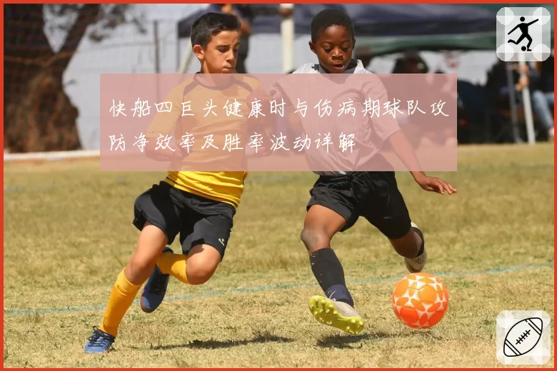 快船四巨头健康时与伤病期球队攻防净效率及胜率波动详解